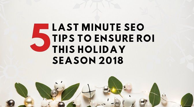 5 Last Minute SEO Tips to Ensure ROI This Holiday Season 2018